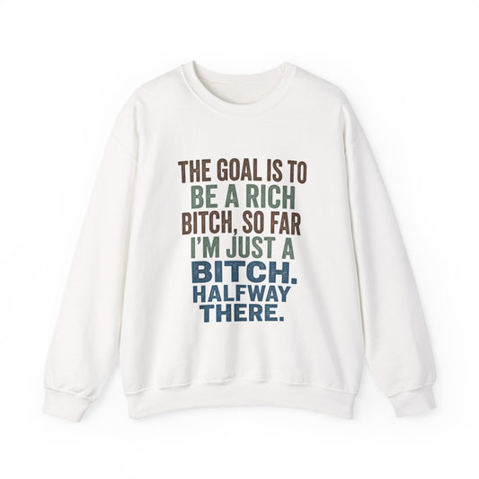 Crewneck Sweatshirt — "The Goal Is to Be a Rich Bitch" Bold Text Graphic