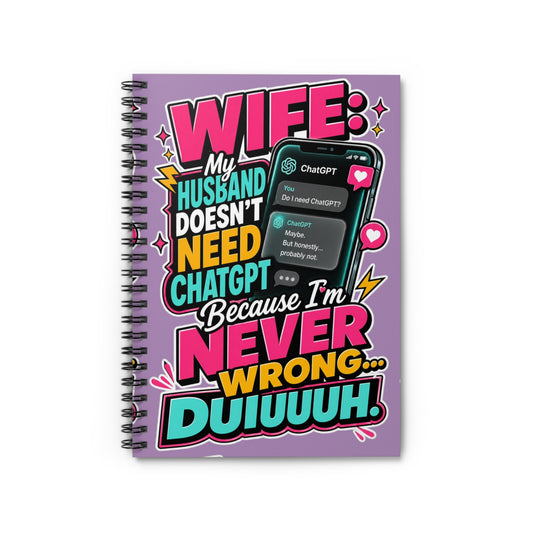 Wife Notebook — “My Husband Doesn't Need ChatGPT Because I'm Never Wrong” Spiral Journal