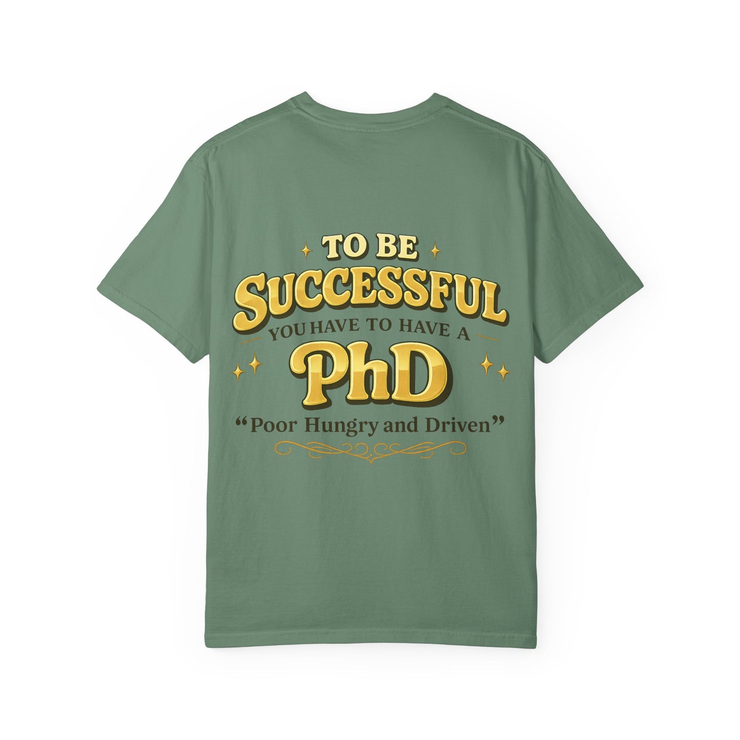 Successful PhD T-Shirt — "To Be Successful You Have to Have a PhD: Poor Hungry and Driven"