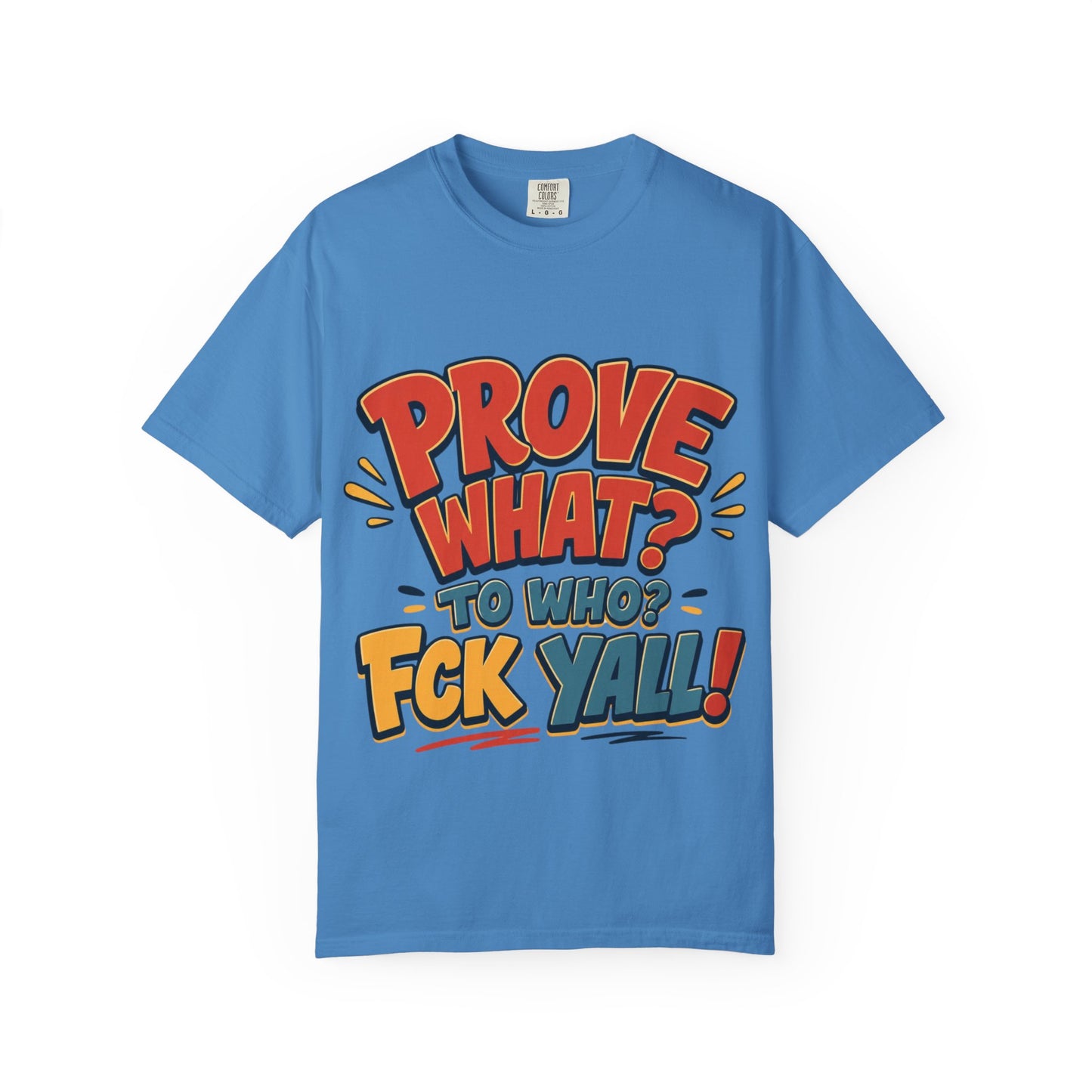 Graphic T-Shirt — "Prove What? To Who? F*ck Y'all!" Bold Comic Statement Tee