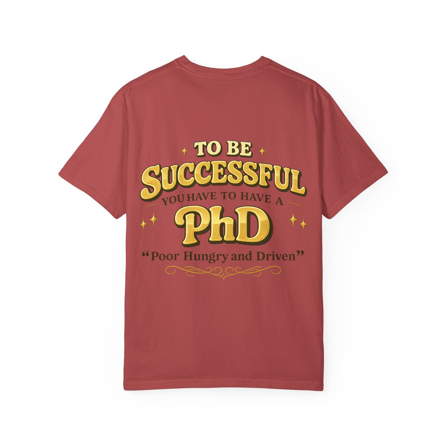 Successful PhD T-Shirt — "To Be Successful You Have to Have a PhD: Poor Hungry and Driven"