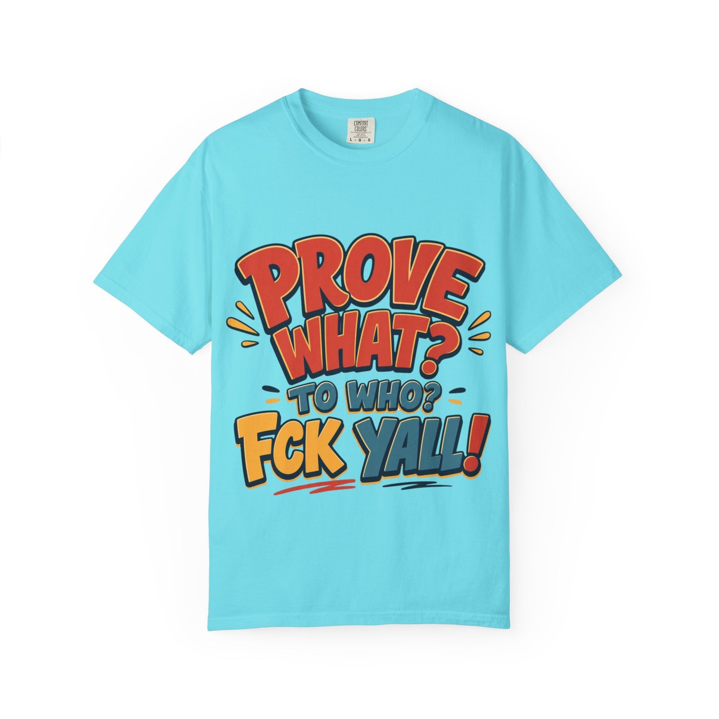 Graphic T-Shirt — "Prove What? To Who? F*ck Y'all!" Bold Comic Statement Tee