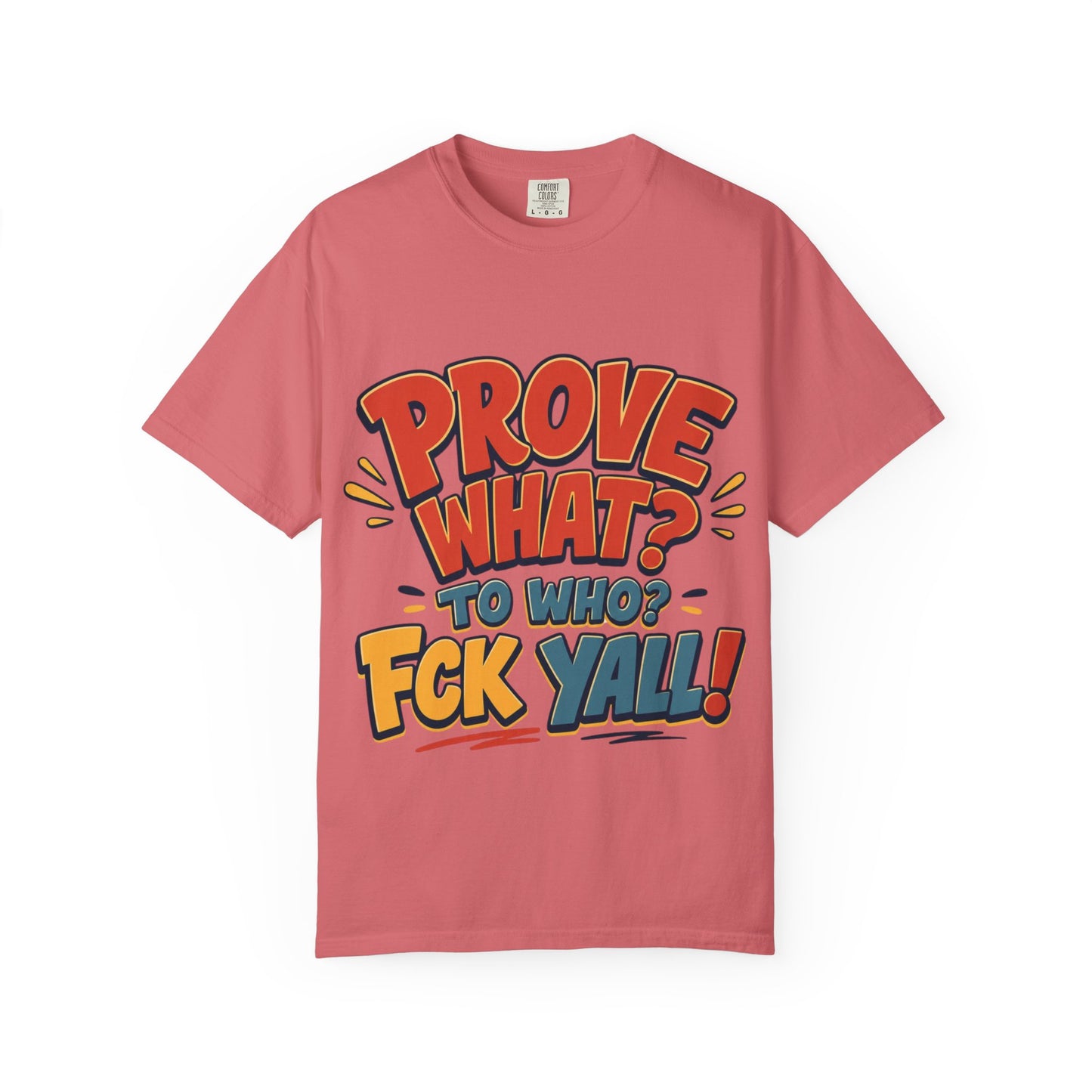 Graphic T-Shirt — "Prove What? To Who? F*ck Y'all!" Bold Comic Statement Tee