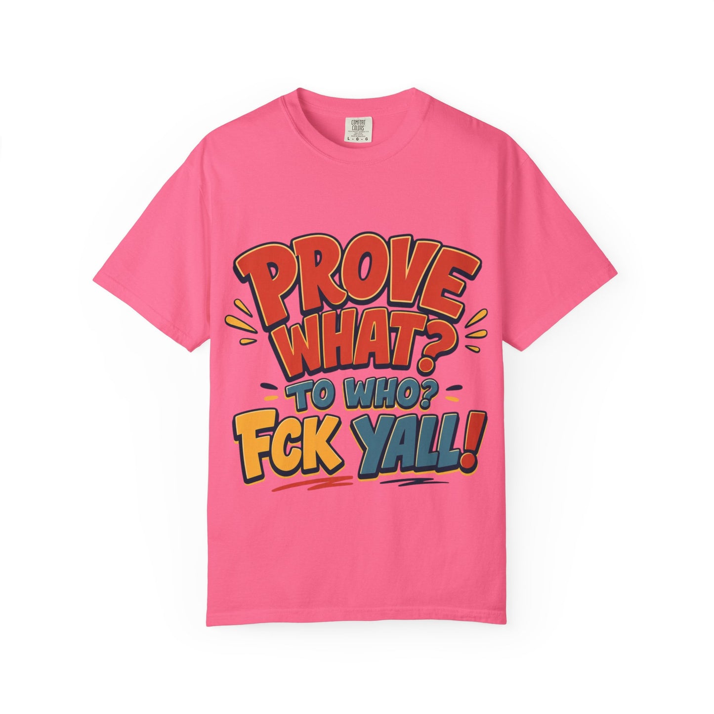 Graphic T-Shirt — "Prove What? To Who? F*ck Y'all!" Bold Comic Statement Tee