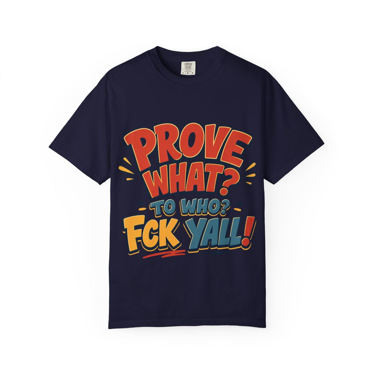 Graphic T-Shirt — "Prove What? To Who? F*ck Y'all!" Bold Comic Statement Tee