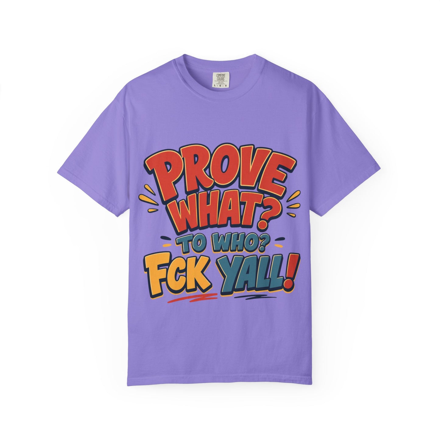 Graphic T-Shirt — "Prove What? To Who? F*ck Y'all!" Bold Comic Statement Tee