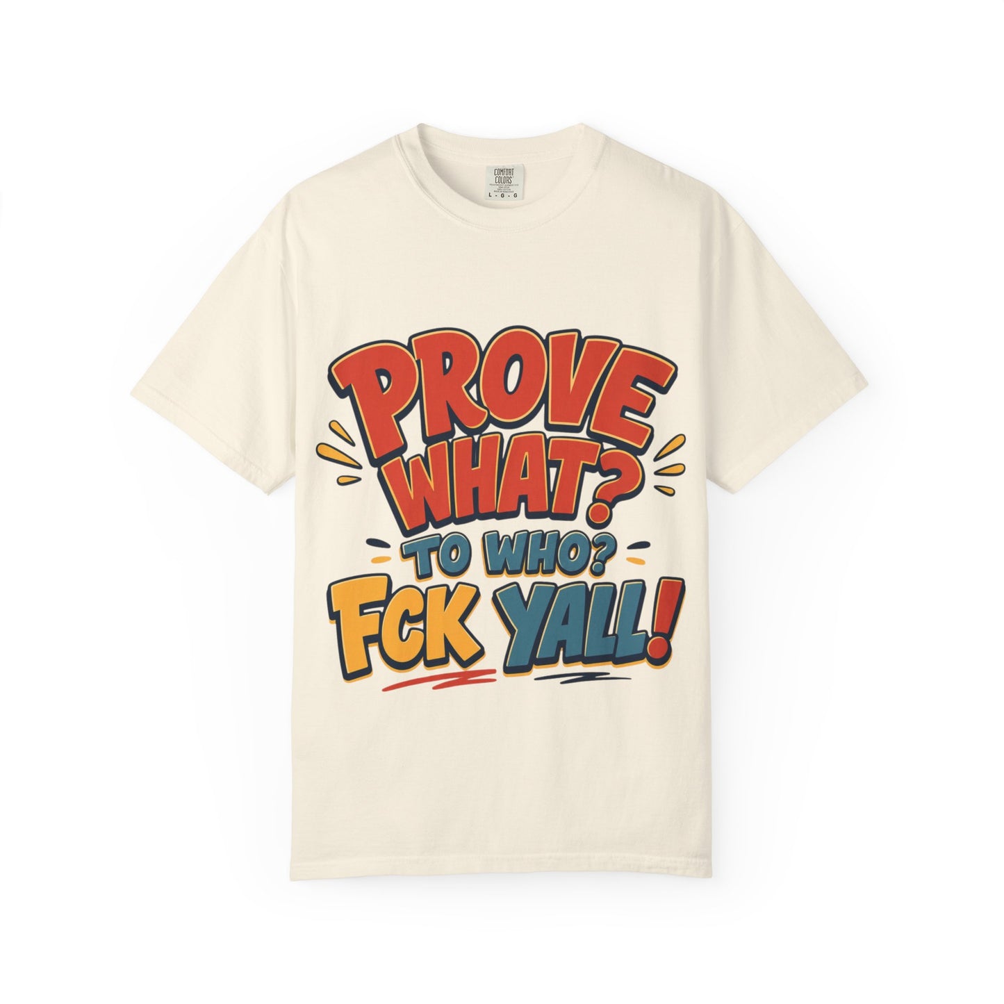 Graphic T-Shirt — "Prove What? To Who? F*ck Y'all!" Bold Comic Statement Tee
