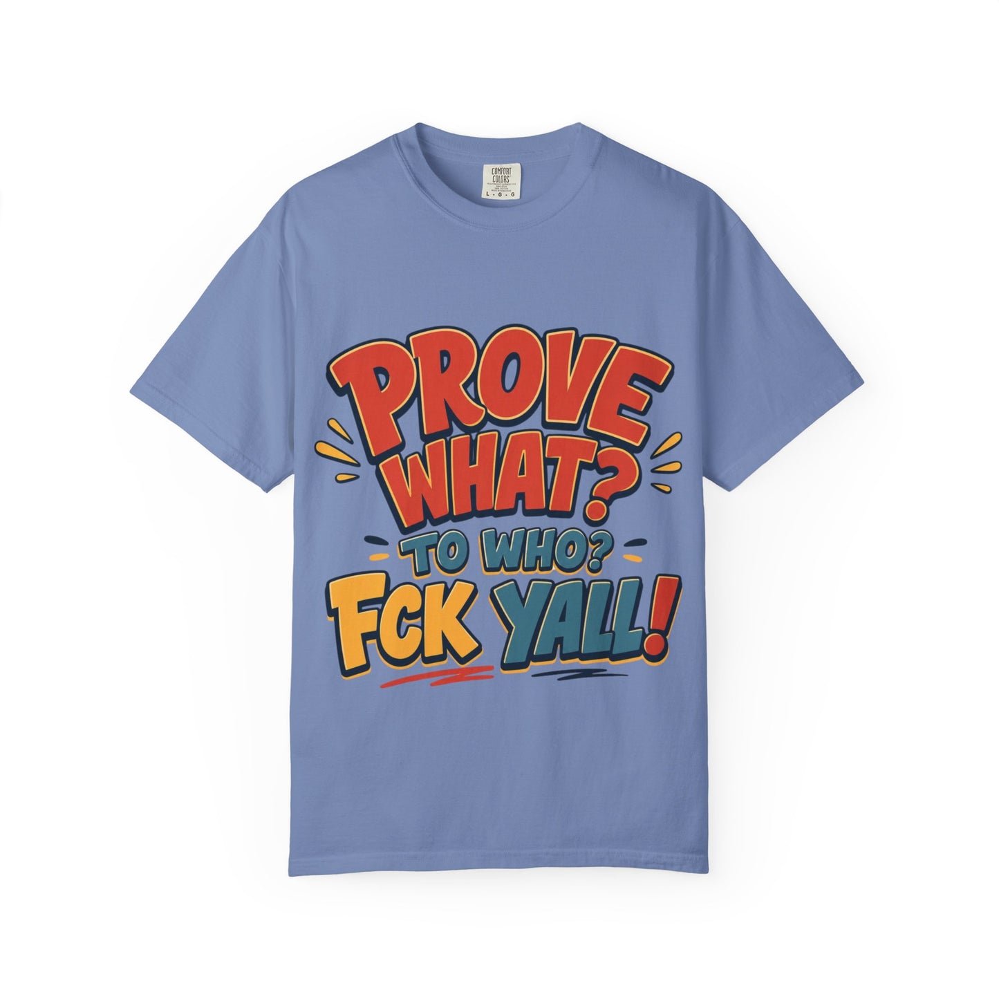 Graphic T-Shirt — "Prove What? To Who? F*ck Y'all!" Bold Comic Statement Tee