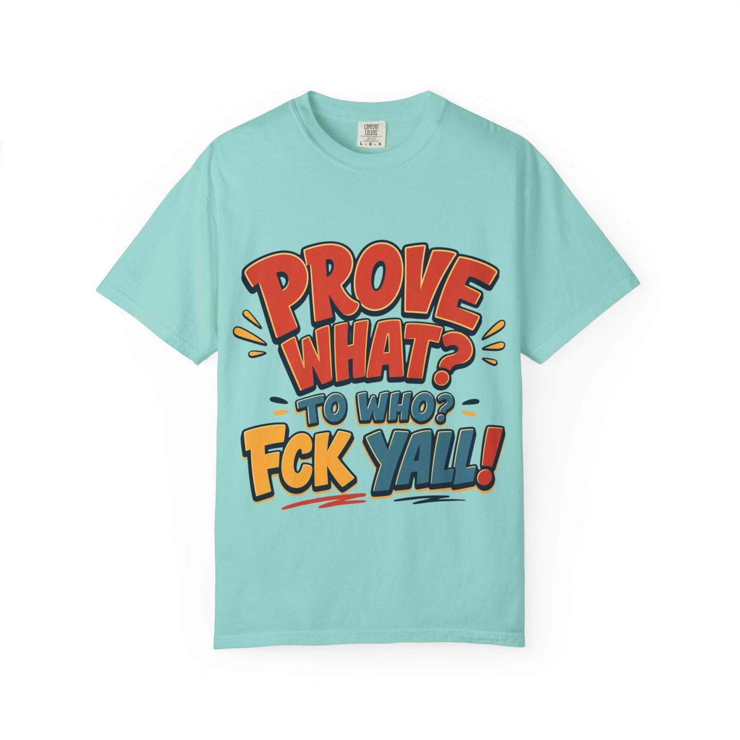 Graphic T-Shirt — "Prove What? To Who? F*ck Y'all!" Bold Comic Statement Tee