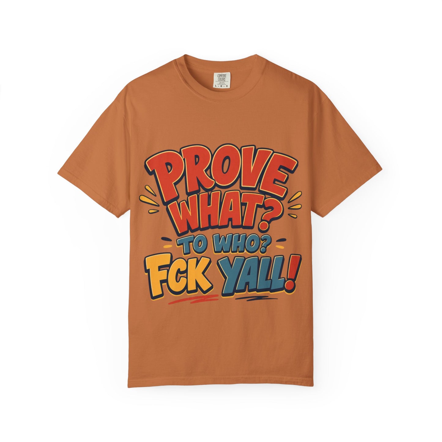 Graphic T-Shirt — "Prove What? To Who? F*ck Y'all!" Bold Comic Statement Tee