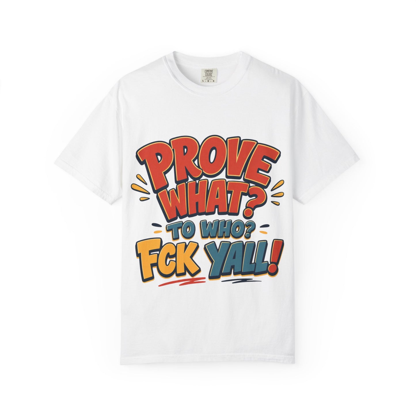 Graphic T-Shirt — "Prove What? To Who? F*ck Y'all!" Bold Comic Statement Tee