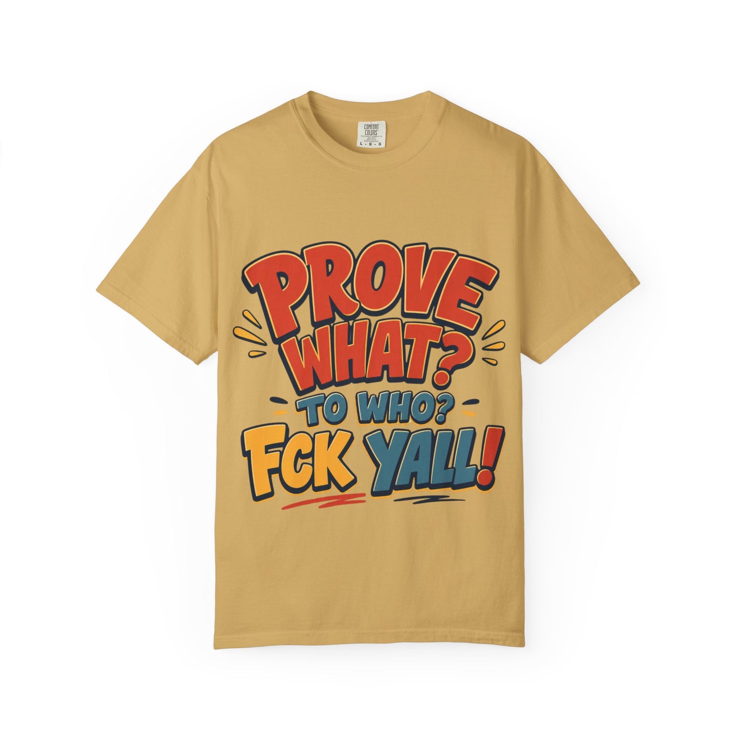 Graphic T-Shirt — "Prove What? To Who? F*ck Y'all!" Bold Comic Statement Tee